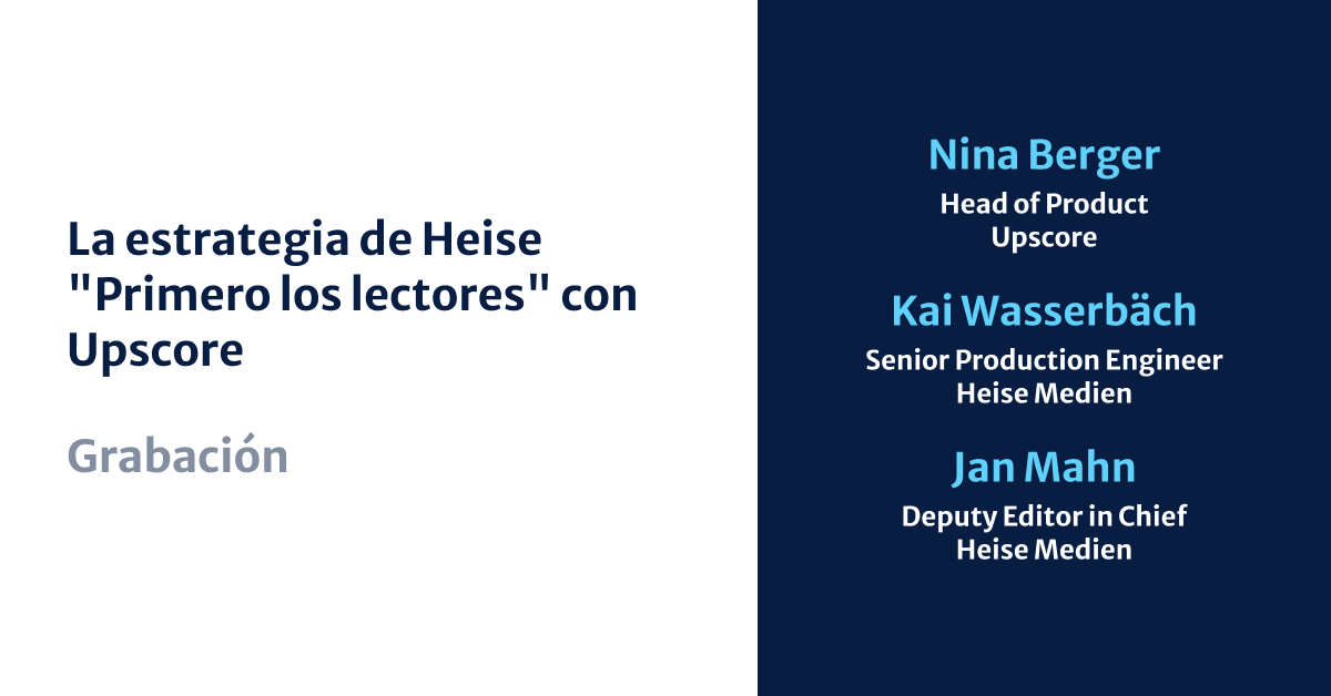La estrategia de Heise "Primero los lectores" con Upscore