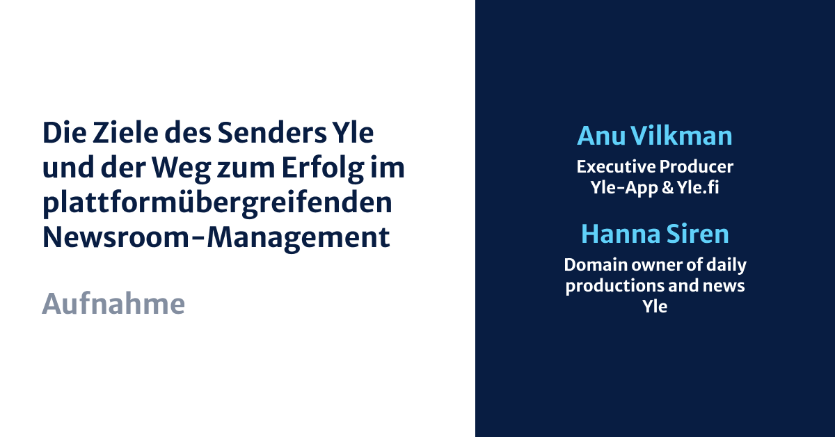 Die Ziele des Senders Yle und der Weg zum Erfolg im plattformübergreifenden Newsroom-Management
