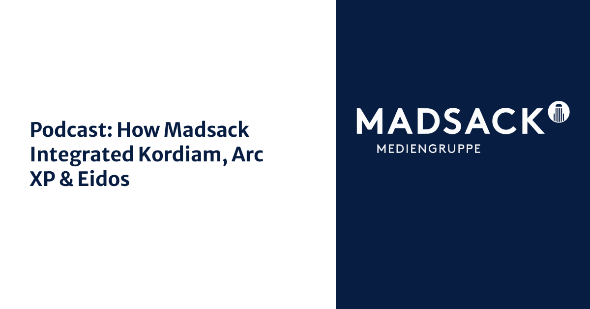 Connecting the Newsroom: How Madsack Unified Kordiam, Arc XP & Eidos